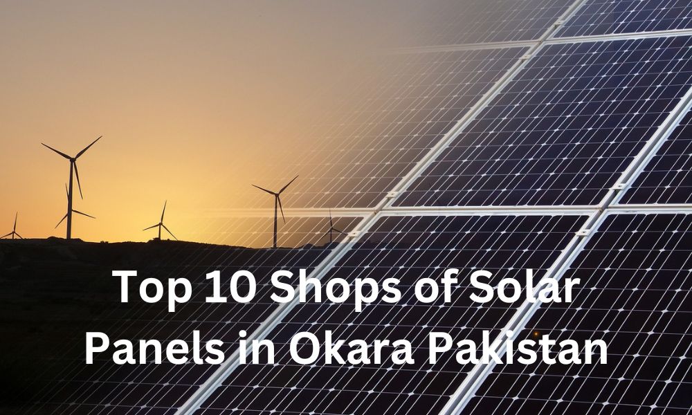 Top 10 Shops of Solar Panels in Okara Pakistan