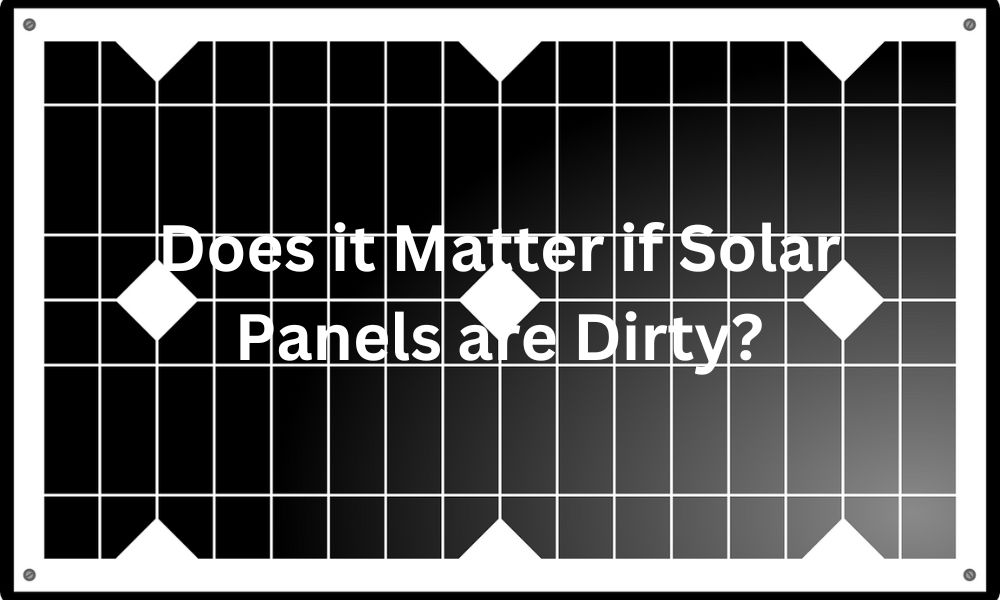 Does it Matter if Solar Panels are Dirty?