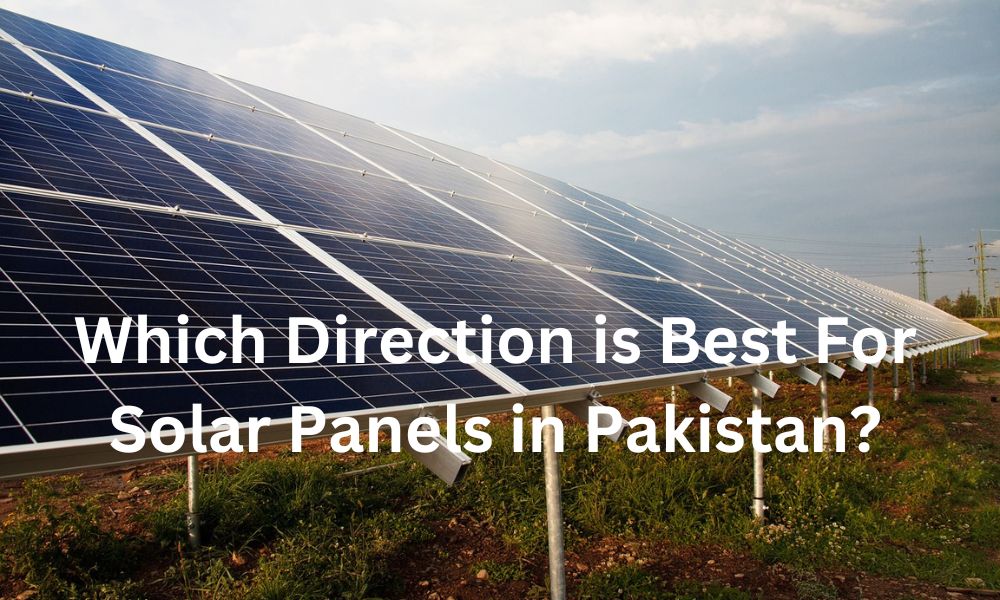Which Direction is Best For Solar Panels in Pakistan?