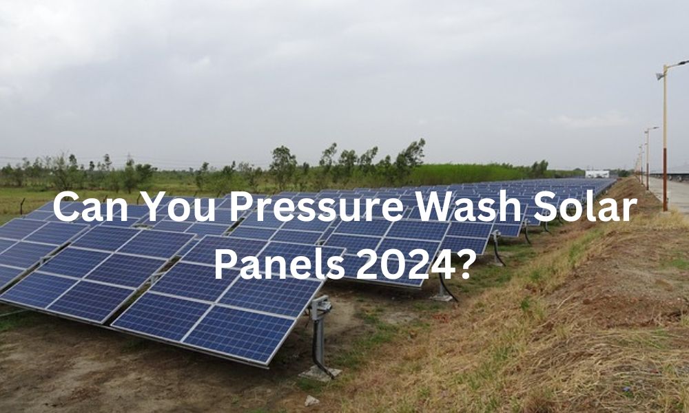 Can You Pressure Wash Solar Panels 2024?