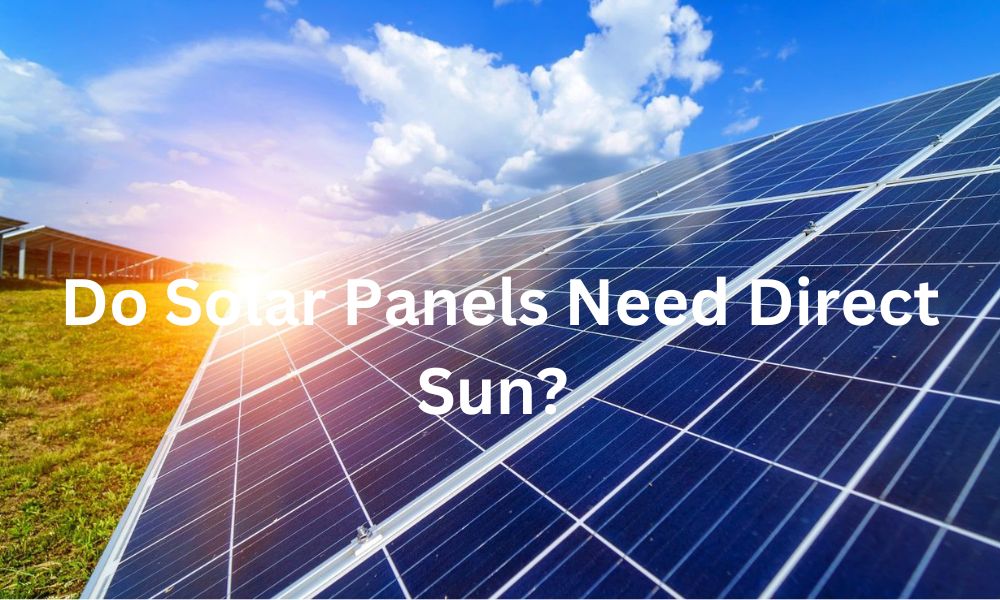 Do Solar Panels Need Direct Sun?