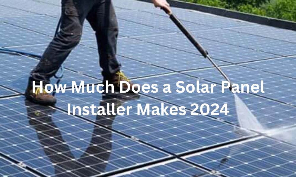 How Much Does a Solar Panel Installer Makes 2024